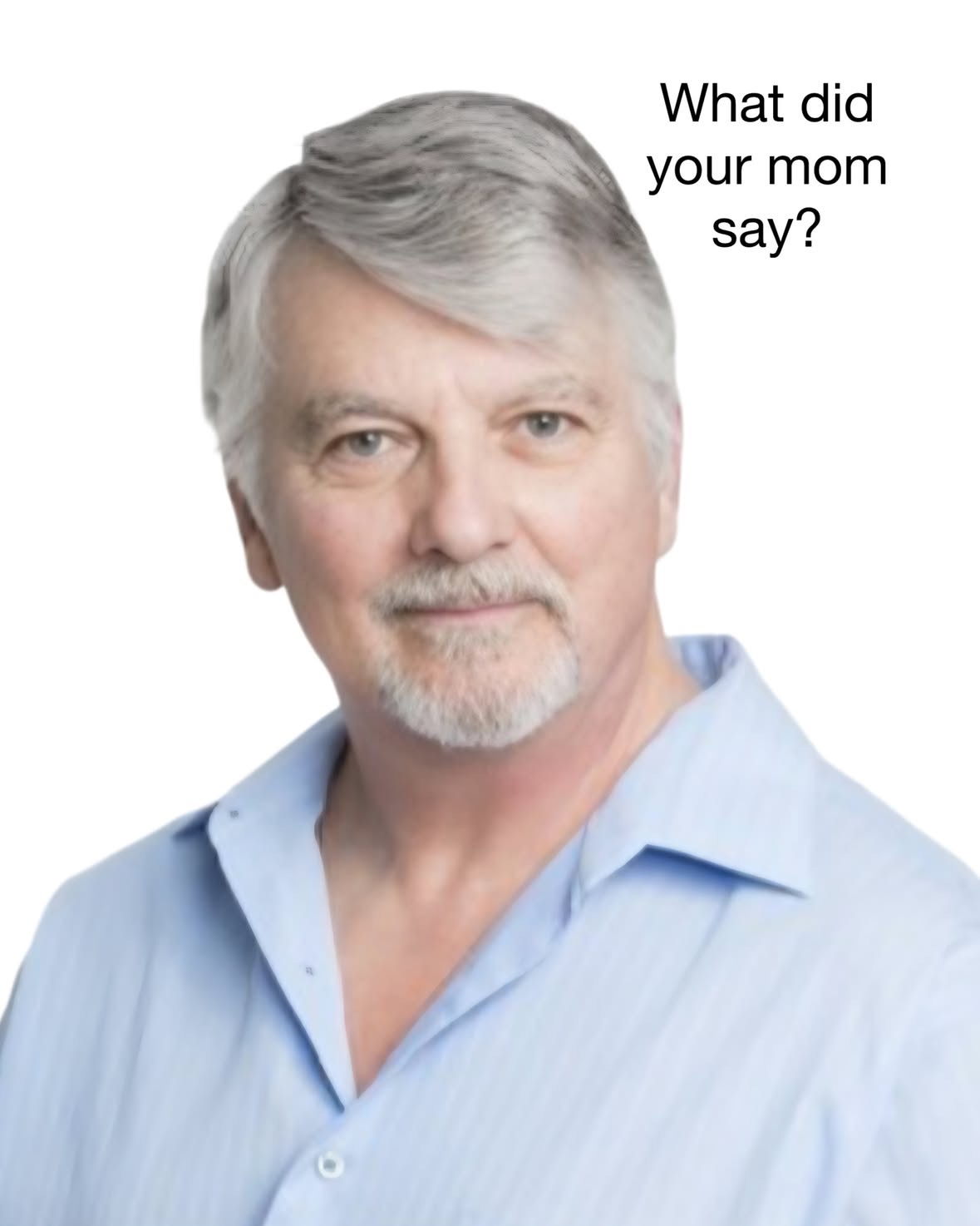 What did your mom say meme template